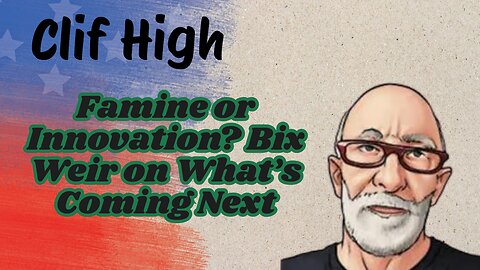 Clif High: Famine or Innovation? Bix Weir on What’s Coming Next???