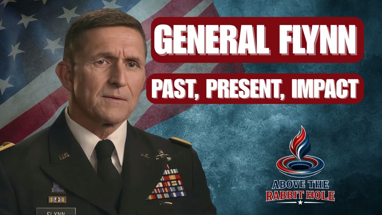 Above The Rabbit Hole EP: 026 - General Flynn: Past, Present, Impact