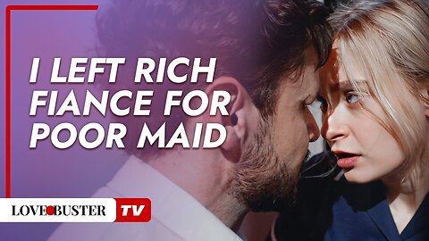 I Left Rich Fiance For Poor Maid