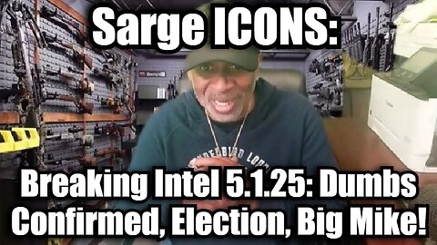 Sarge ICONS: Breaking Intel 5.1.25: Dumbs Confirmed, Election, Big Mike!