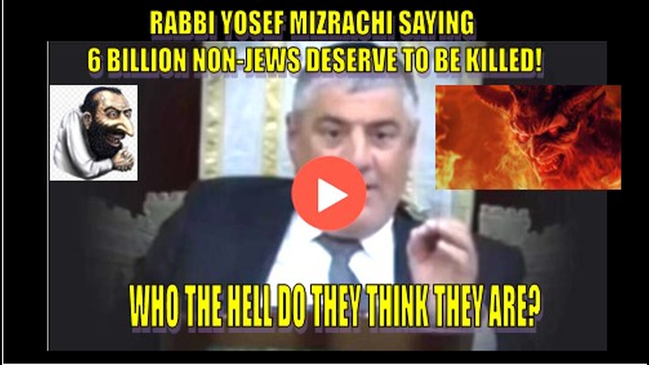 RABBI YOSEF MIZRACHI SAYING 6 BILLION NON-JEWS DESERVE TO BE KILLED!