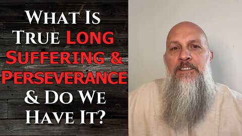 "What Is True Long Suffering & Perseverance & Do We Have It?"