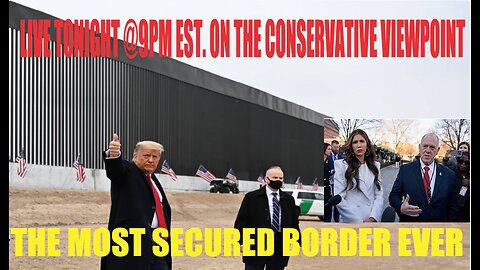 THE MOST SECURED BORDER EVER: IT DIDN'T TAKE CONGRESS! TONIGHT @9PM: THE CONSERVATIVE VIEWPOINT