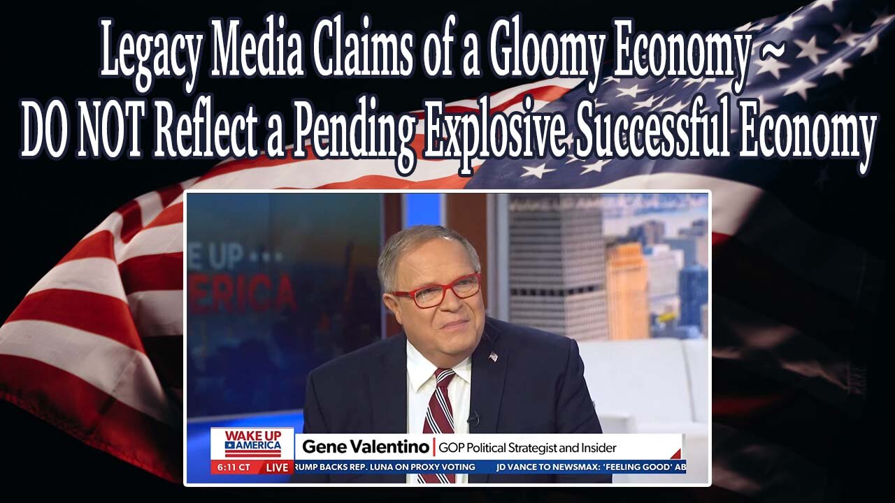 Legacy Media Claims of a Gloomy Economy ~ DO NOT Reflect a Pending Explosive Successful Economy