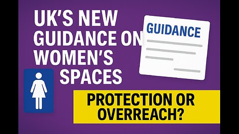 UK’s New Guidance on Women’s Spaces — Protection or Overreach?