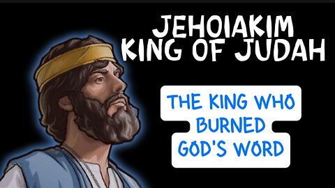 King Jehoiakim of Judah: The King Who Burned God's Word
