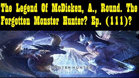 The Legend Of McDicken, A., Round. The Forgotten Monster Hunter? Ep. (111)? #monsterhunterworld