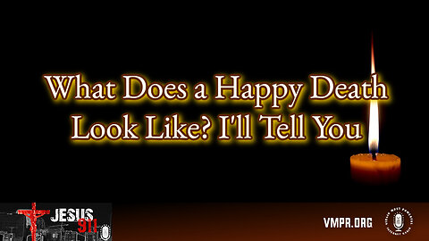 24 Nov 25, Jesus 911: What Does a Happy Death Look Like? I'll Tell You