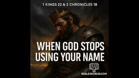 6/29/25 - 1 Kings 22 & 2 Chr 18 - When God stops using your Name