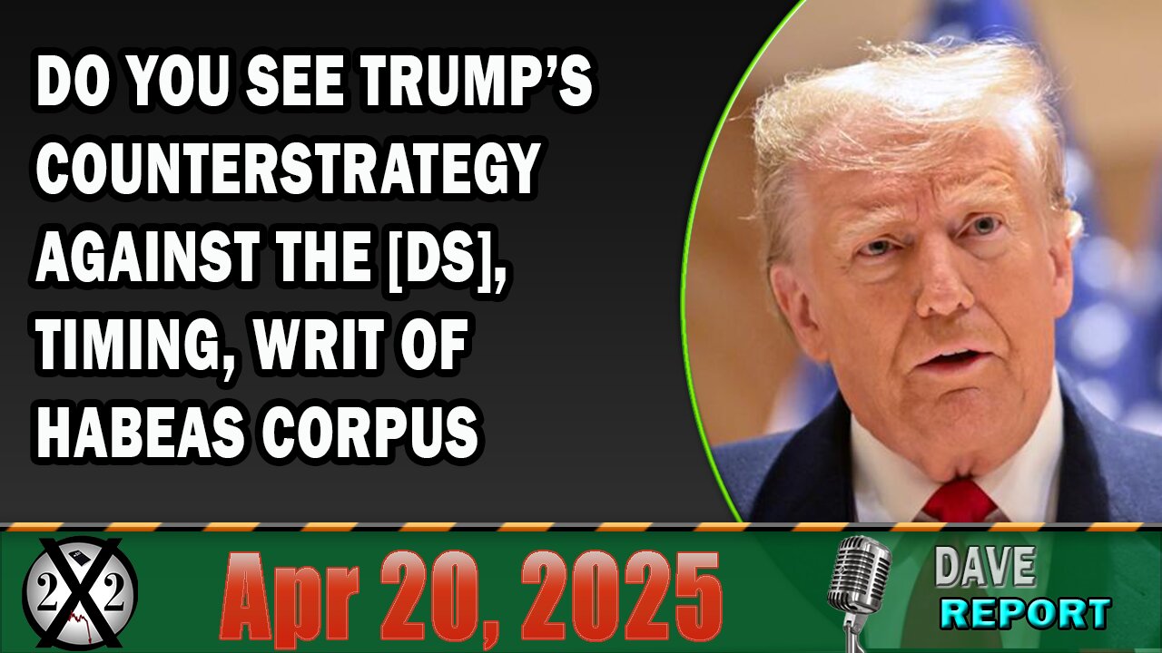 X22 Report - Do You See Trump’s Counterstrategy Against The [DS], Timing, Writ Of Habeas Corpus