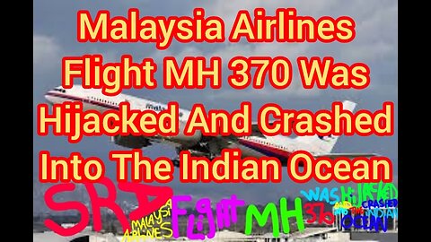 Malaysia Airlines Flight MH 370 Was Hijacked And Crashed Into The Indian Ocean