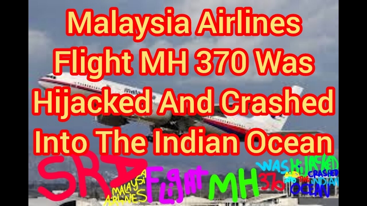 Malaysia Airlines Flight MH 370 Was Hijacked And Crashed Into The Indian Ocean