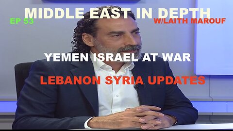 MIDDLE EAST IN DEPTH WITH LAITH MAROUF EP 53 - LEBANON SYRIA UPDATE - ISRAEL AT WAR WITH YEMEN