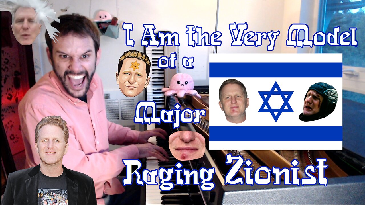 I Am the Very Model of a Major Raging Zionist
