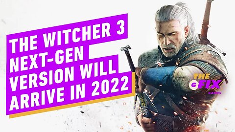 The Witcher Next-Gen Version Will Arrive In 2022 - IGN Daily Fix