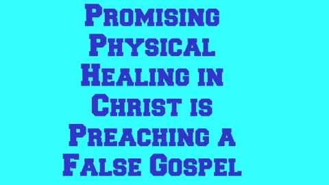 Promising Physical Healing in Christ is Preaching a False Gospel