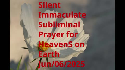 Silent Immaculate Subliminal Prayer for HeavenS on Earth Jun-06-2025