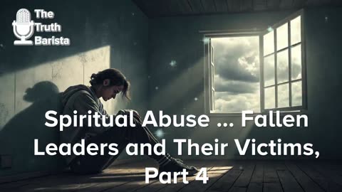 Spiritual Abuse … Fallen Leaders and Their Victims, Part 4