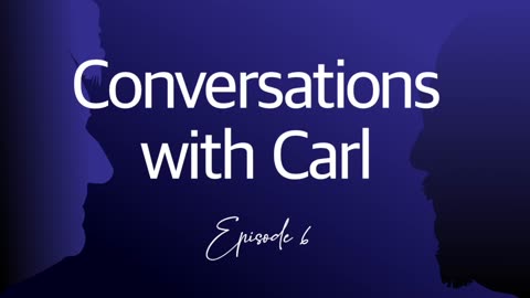 Conversations with Carl - Episode 6