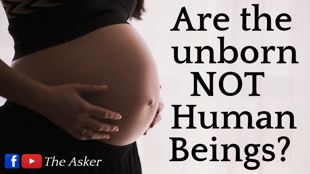 Are the Unborn NOT Human Beings? | The Asker