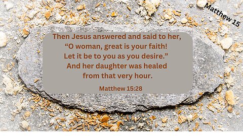 Matthew 15 : Jesus Rewards A Mother's Faith