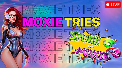 #04 Moxie TRIES - Spunk and Moxie