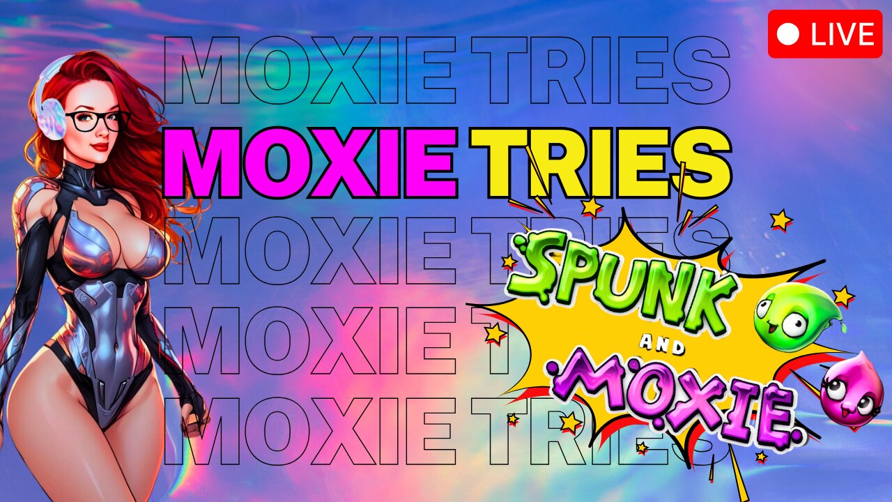 #04 Moxie TRIES - Spunk and Moxie