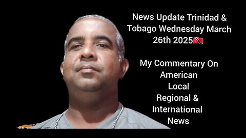 News Update Trinidad & Tobago Wednesday March 26th 2025