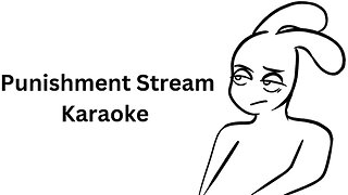 Karaoke - A Punishment for You and Me (Punishment Stream)