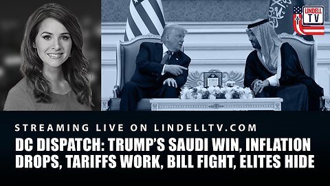 TRUMP’S SAUDI WIN, INFLATION DROPS, TARIFFS WORK, BILL FIGHT, ELITES HIDE