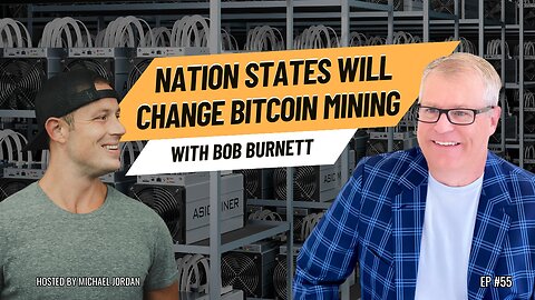 Nation States Will Change Bitcoin Mining with Bob Burnett | Ep. #55