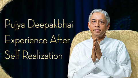Pujya Deepakbhai's Experience after Self Realization
