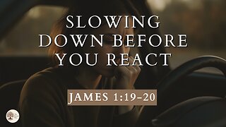 Slowing Down Before You React James 1:19-20