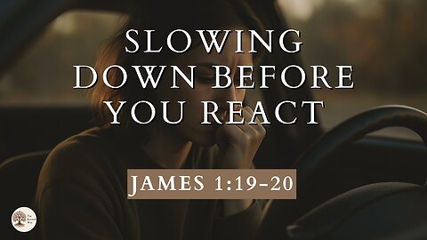 Slowing Down Before You React James 1:19-20
