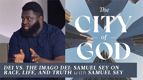 DEI vs. the Imago Dei: Samuel Sey on Race, Life, and Truth | Ep. 128