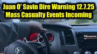 Juan O' Savin Dire Warning 12.7.25 - Mass Casualty Events Incoming