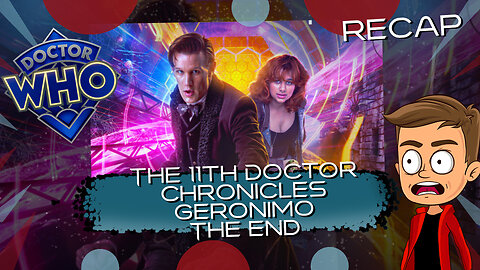 The 11th Doctor Chronicles Geronimo The End Animated Recap