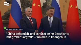 "China behandelt und schützt seine Geschichte mit großer Sorgfalt" – Wolodin in Changchun