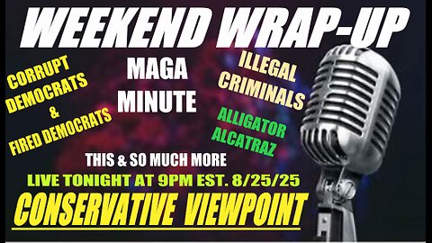 IT'S THE WEEKEND WRAP-UP HERE ON THE CONSERVATIVE VEIWPIOT LIVE TONIGHT @ 9PM