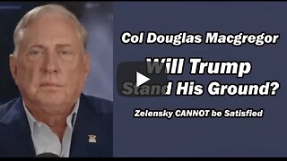 Col Doug Macgregor: Zelensky CAN'T BE SATISFIED