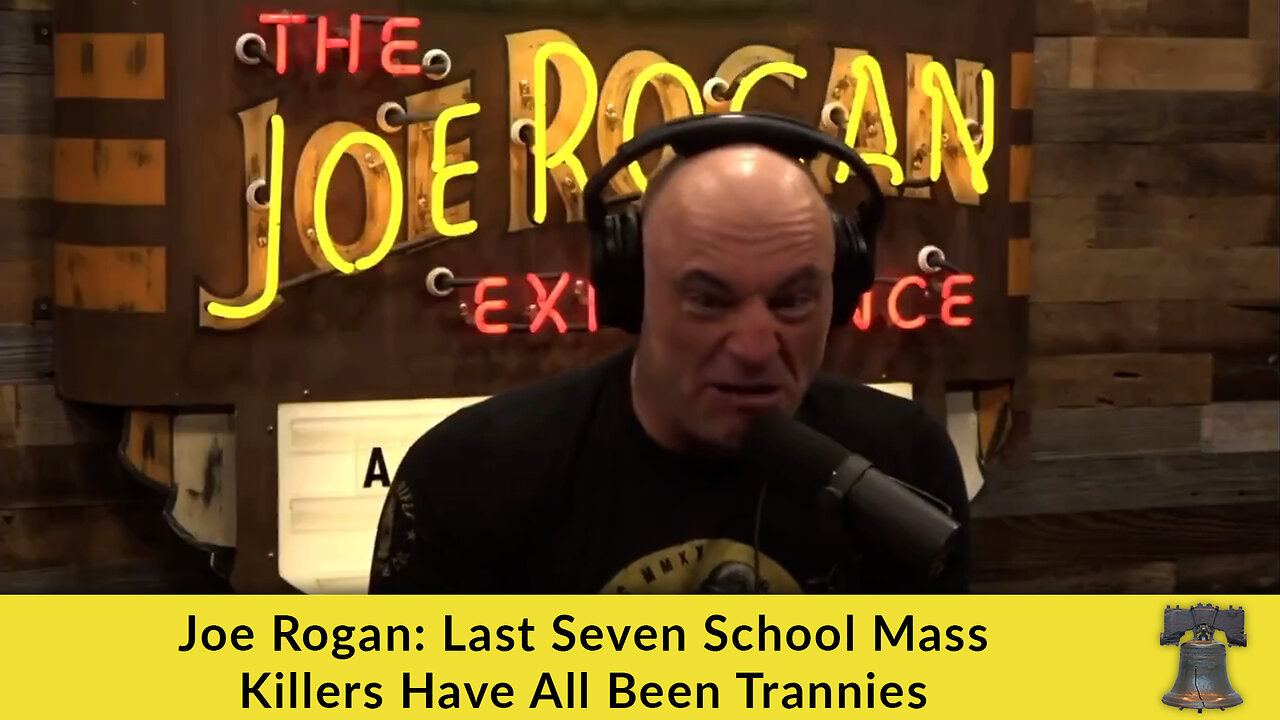 Joe Rogan: Last Seven School Mass Killers Have All Been Trannies