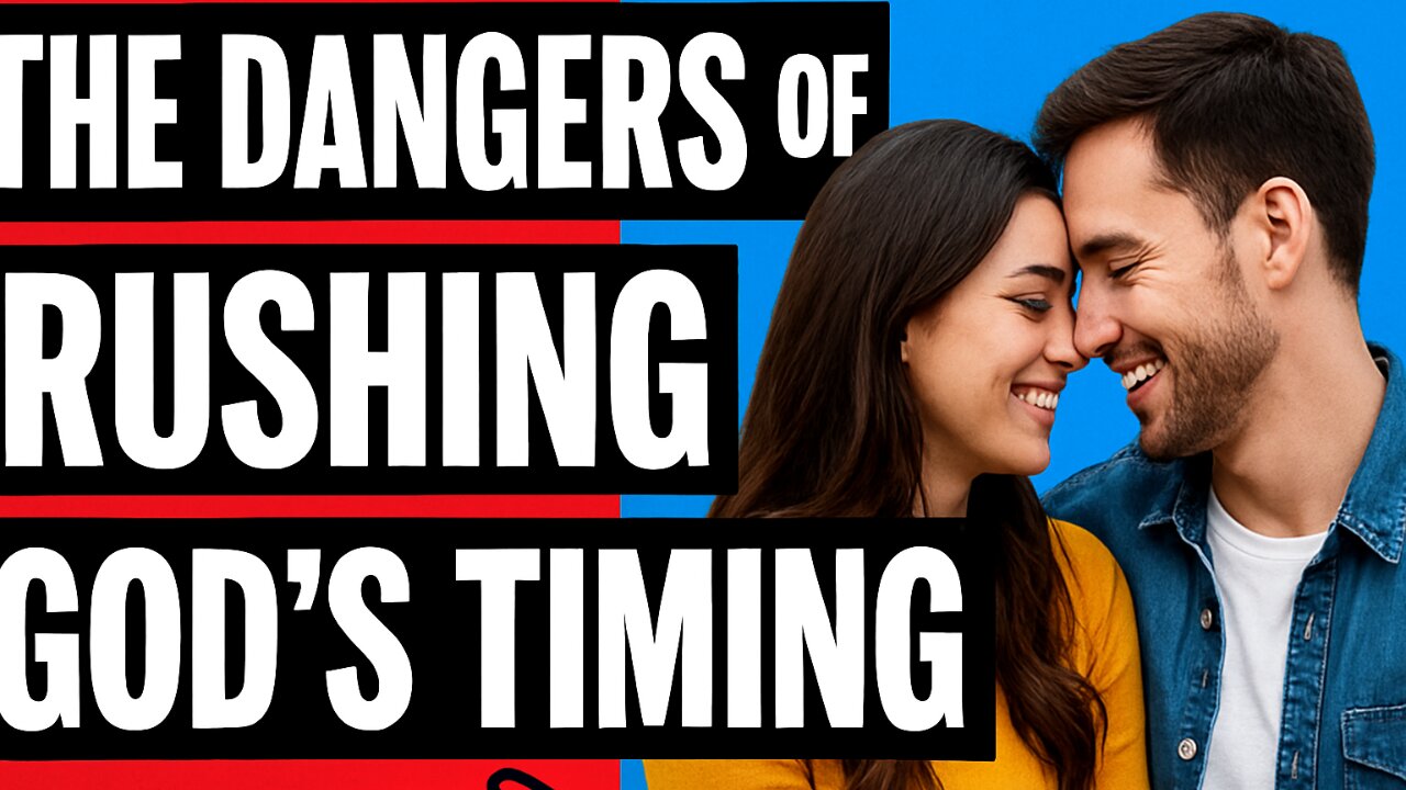 The Dangers of Rushing God’s Timing in Relationships