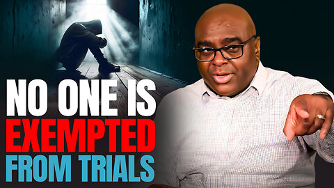 No One Is Exempted From Trials