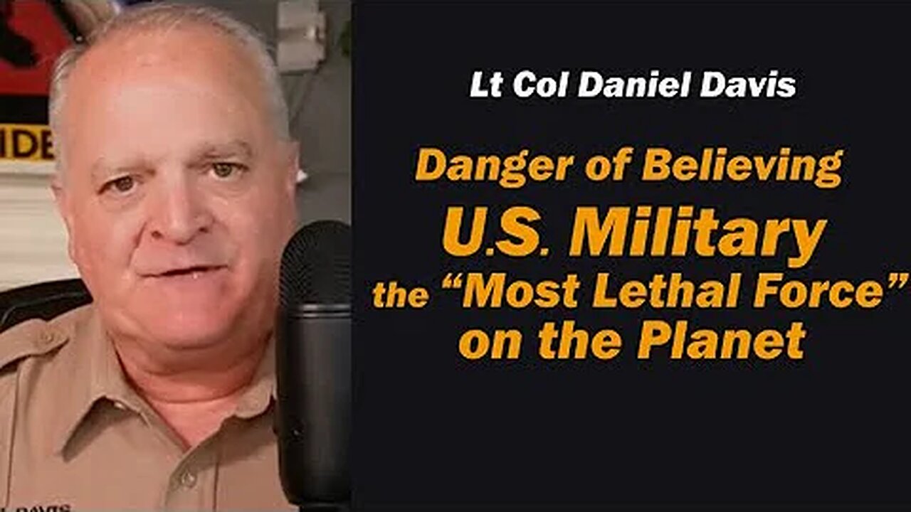Danger of Believing the U.S. Military "Most Lethal Force" on the Planet /Lt Col Daniel Davis
