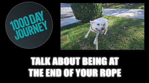 1000 Day Journey 0905 Talk About Being at the End of Your Rope