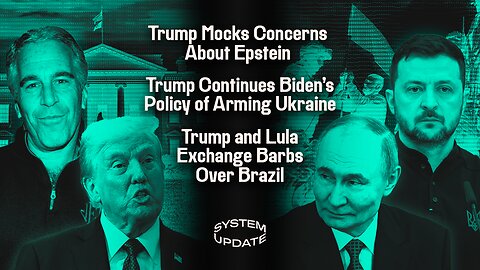 Trump Mocks Concerns About Epstein; Trump Continues Biden's Policy of Arming Ukraine; Trump and Lula Exchange Barbs Over Brazil | SYSTEM UPDATE #483