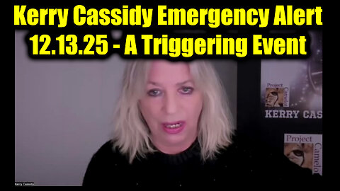 Kerry Cassidy Emergency Alert 12.13.25 - A Triggering Event