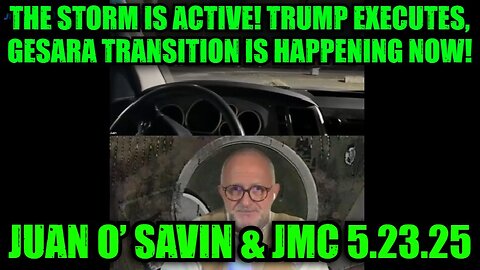 Juan O’ Savin & JMC 5.23.25: The Storm Is Active! Trump Executes, Gesara Transition Is Happening Now!