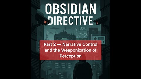 Obsidian Directive: Part 2 — Narrative Control and the Weaponization of Perception