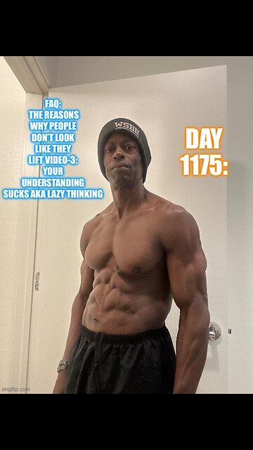 FAQ: Why you don’t look like you lift Video-3: Your Understanding Sucks/Lazy Thinking (Day 1175)